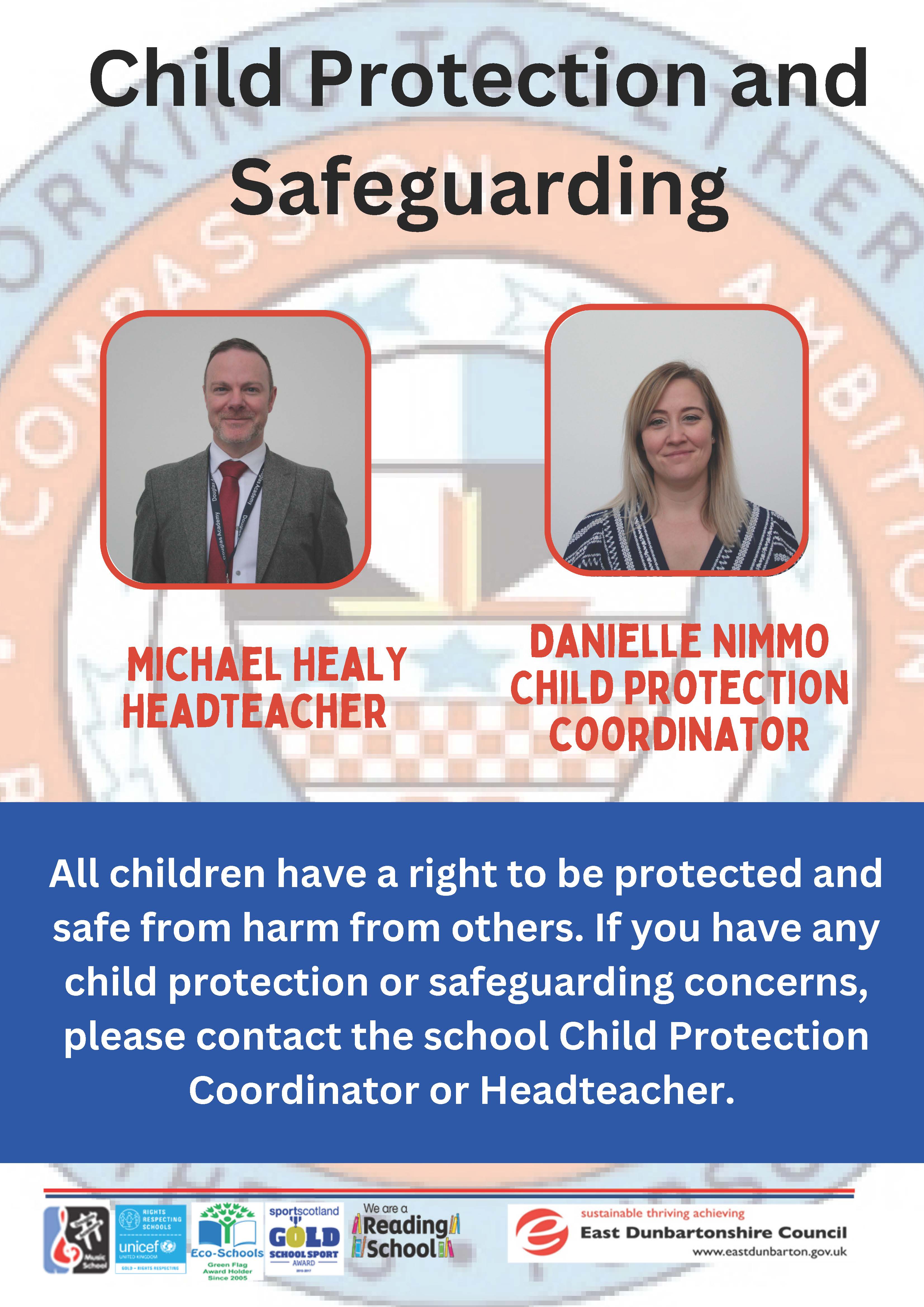Rild Protection and AS Douglas Academy Douglas A ouglas Academy Douglas Safeguarding HER BI MICHAEL HEALY HEADTEACHER DANIELLE NIMMO CHILD PROTECTION COORDINATOR All children have a right to be protected and safe from harm from others. If you have any child protection or safeguarding concerns, please contact the school Child Protection Coordinator or Headteacher. RICHTS RESPECTING SCHOOLS unicef UNITED KINGDOM GOLD-RIGHTS RESPECTING sportscotland We are a GOLD Eco-Schools SCHOOL SPORT Green Flag Award Holder Since 2005 AWARD Reading School e sustainable thriving achieving East Dunbartonshire Council www.eastdunbarton.gov.uk